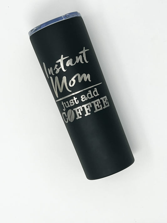 Instant Mom Just add Coffee Metal Tumbler Ready to Ship